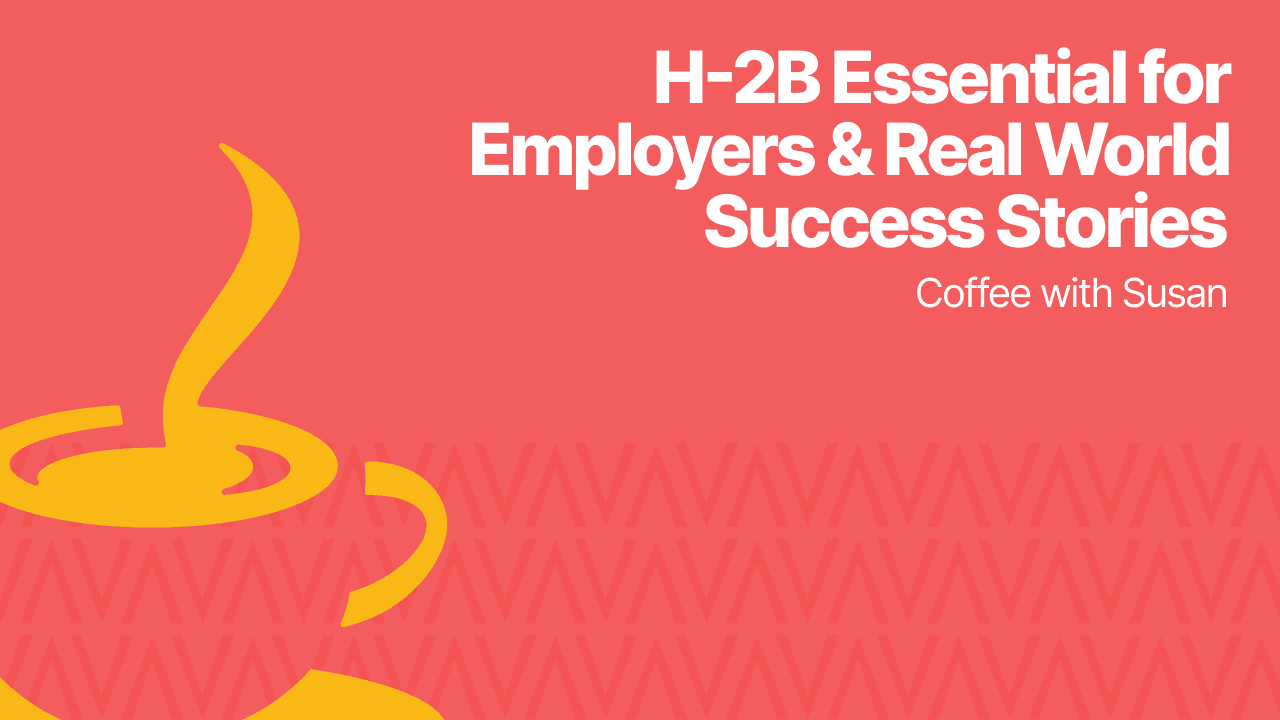 Cà phê cùng Susan – Những điều cần thiết về visa H-2B dành cho nhà tuyển dụng và những câu chuyện thành công thực tế